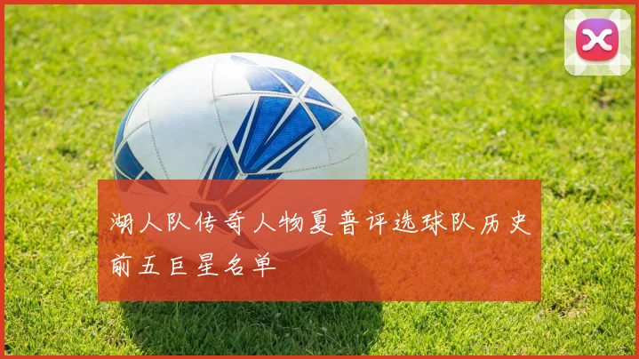湖人队传奇人物夏普评选球队历史前五巨星名单