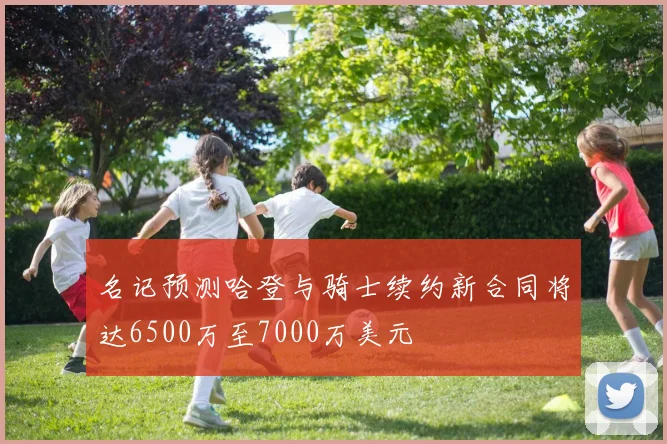 名记预测哈登与骑士续约新合同将达6500万至7000万美元