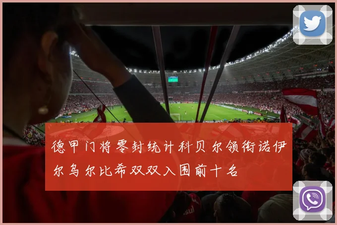德甲门将零封统计科贝尔领衔诺伊尔乌尔比希双双入围前十名