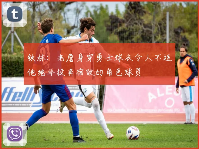 铁林：老詹身穿勇士球衣令人不适他绝非投奔宿敌的角色球员